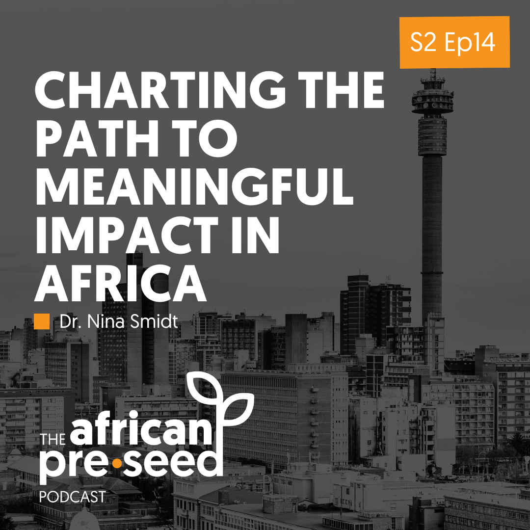 African Pre-seed Podcast S2 Ep14: Charting a path for meaningful impact in Africa