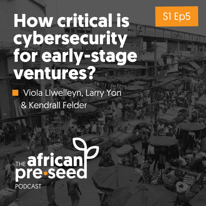 African Pre-seed #05: How critical is cybersecurity for early-stage ventures?