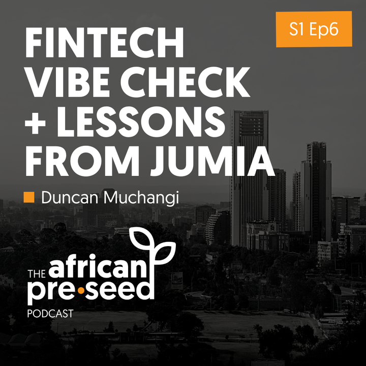 African Pre-Seed #06: Fintech Vibe Check + Lessons From Jumia with Duncan Muchangi