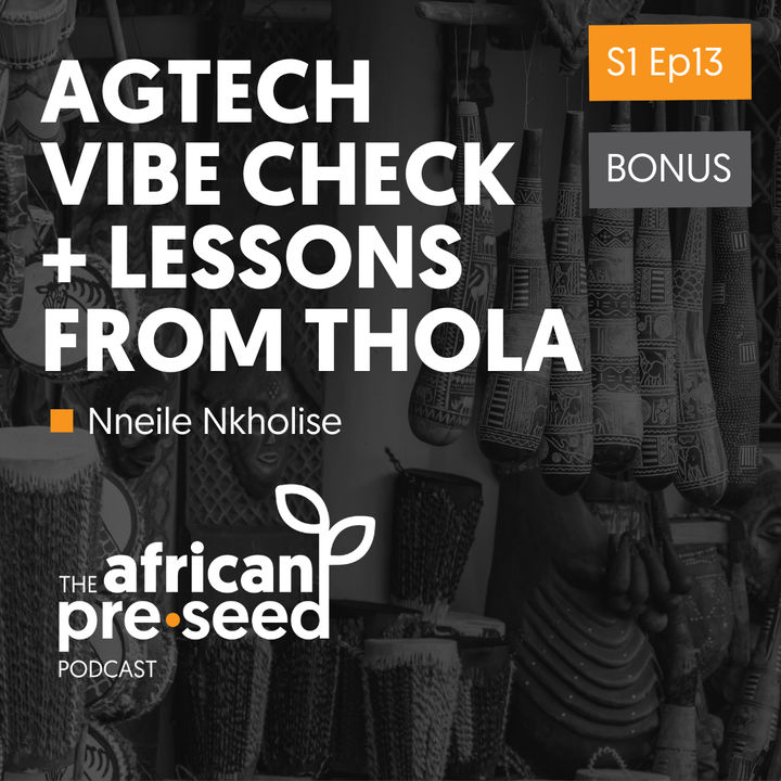 African Pre-seed #13: Agtech Vibe Check + Lessons from Thola with Nneile Nkholise