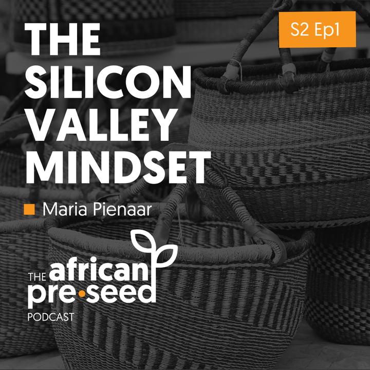 African Pre-seed S2 Ep1: The Silicon Valley Mindset