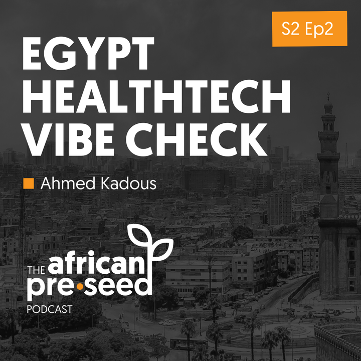 African Pre-seed S2 Ep2: Egypt Healthtech Vibe Check + Lessons from Pharmacy Marts with Ahmed Kadous